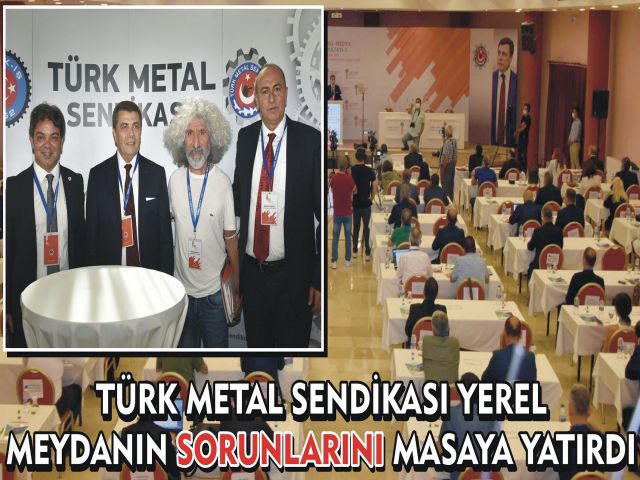 Türk Metal Sendikası Yerel Meydanın Sorunlarını Masaya Yatırdı