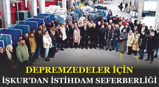 Depremzedeler İçin İŞKUR’dan İstihdam Seferberliği