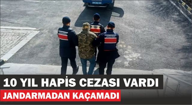 10 Yıl Hapis Cezası Vardı Jandarmadan Kaçamadı