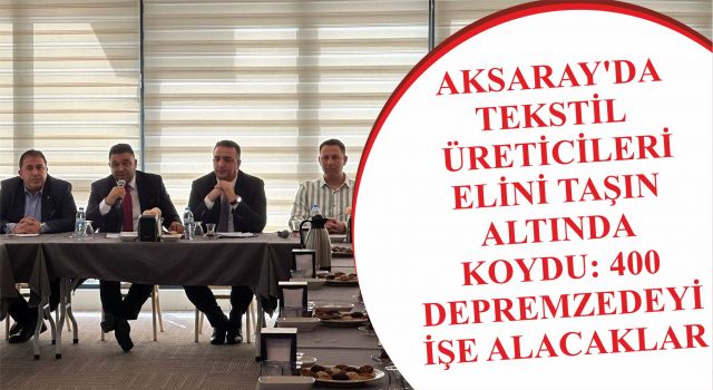 Aksaray'da Tekstil Üreticileri Elini Taşın Altında Koydu: 400 Depremzedeyi İşe Alacaklar