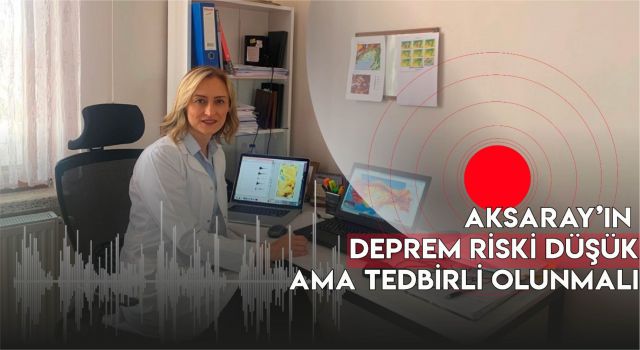 Aksaray’ın Deprem Riski Düşük Ama Tedbirli Olunmalı