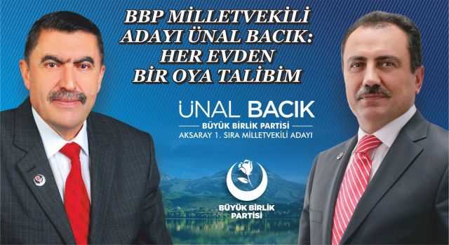 BBP Milletvekili Adayı Ünal Bacık: Her Evden Bir Oya Talibim