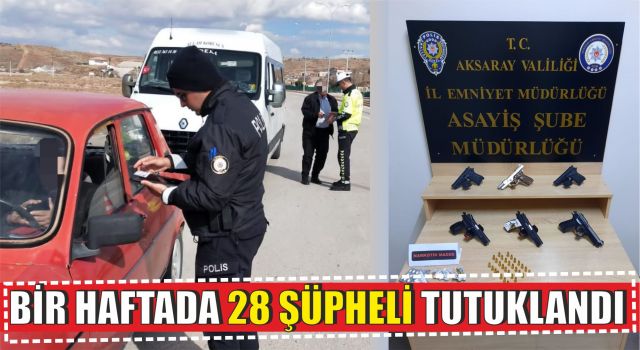 Bir Haftada 28 Şüpheli Tutuklandı