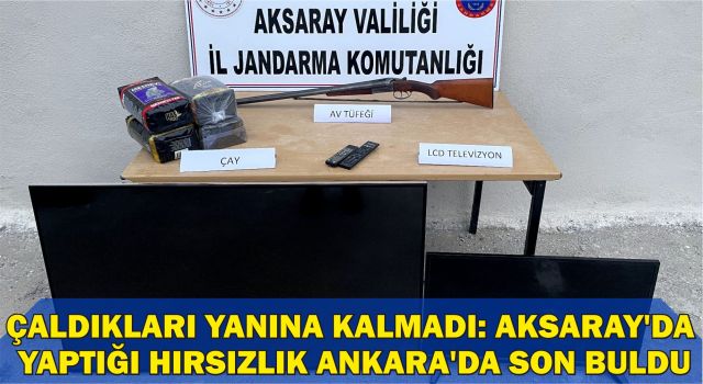 Çaldıkları Yanına Kalmadı: Aksaray'da Yaptığı Hırsızlık Ankara'da Son Buldu