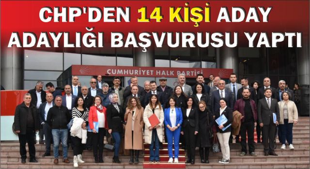 CHP’den 14 Kişi Aday Adaylığı Başvurusu Yaptı