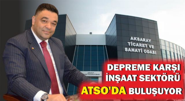 Depreme Karşı İnşaat Sektörü Atso’da Buluşuyor