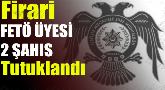 Firari Fetö Üyesi 2 Şahıs Tutuklandı