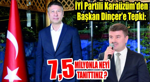 İyi Partili Karaüzüm'den Başkan Dinçer'e Tepki: 7,5 Milyonla Neyi Tanıttınız?