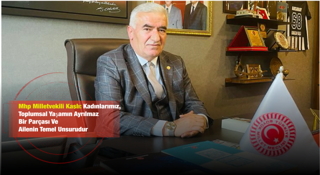 Mhp Milletvekili Kaşlı: Kadınlarımız, Toplumsal Yaşamın Ayrılmaz Bir Parçası Ve Ailenin Temel Unsurudur