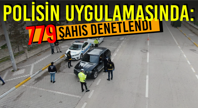 Polisin Uygulamasında: 779 Şahıs Denetlendi