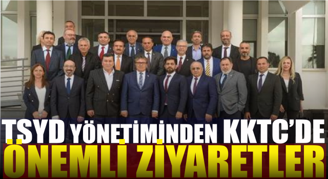 TSYD Yönetiminden KKTC'de Önemli Ziyaretler