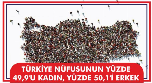 Türkiye Nüfusunun Yüzde 49,9'u Kadın, Yüzde 50,1'i Erkek