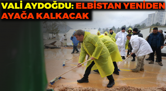 Vali Aydoğdu: Elbistan Yeniden Ayağa Kalkacak