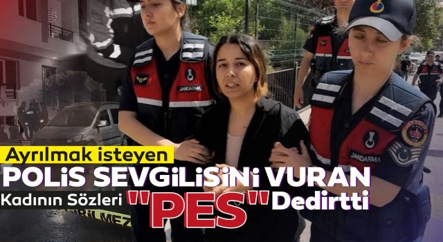 Ayrılmak İsteyen Polis Sevgilisini Vuran Kadının Sözleri "Pes" Dedirtti