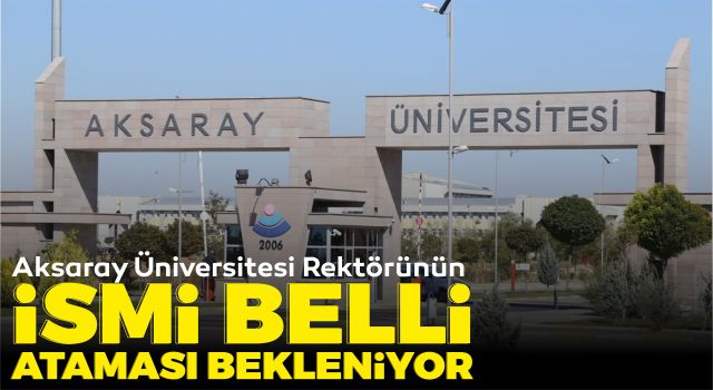 Aksaray Üniversitesi Rektörünün İsmi Belli, Ataması Bekleniyor