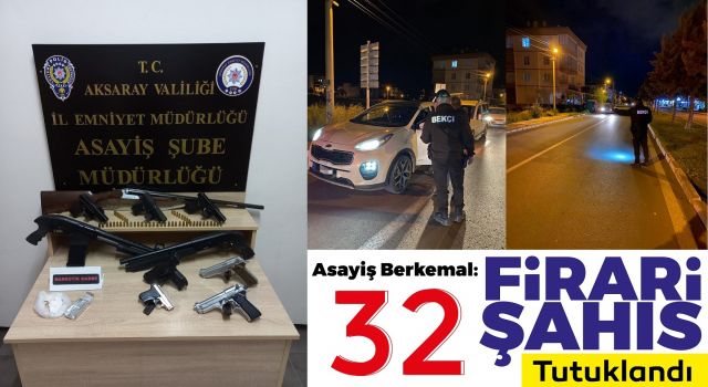 Asayiş Berkemal: Firari 32 Şahıs Tutuklandı