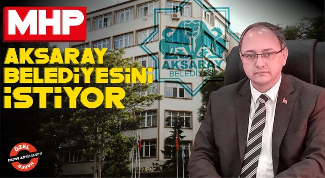 MHP Aksaray Belediyesini İstiyor