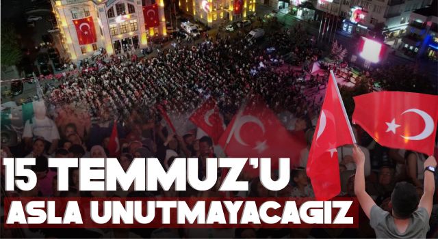 15 Temmuz’u Asla Unutmayacağız