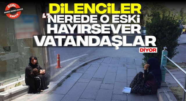 Dilenciler "Nerede O Eski Hayırsever Vatandaşlar" Diyor