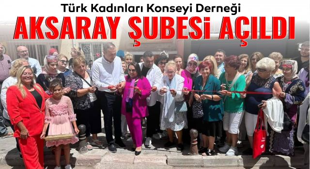 Türk Kadınları Konseyi Derneği Aksaray Şubesi Açıldı