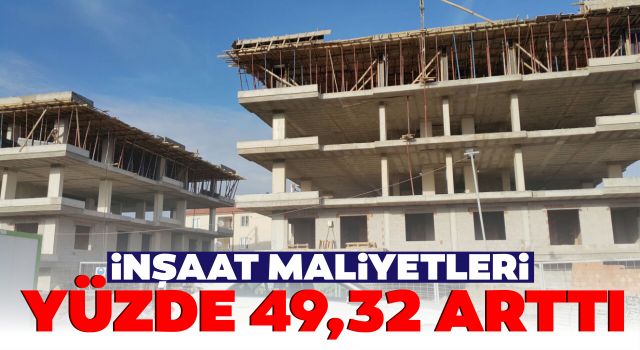 İnşaat Maliyetleri Yüzde 49,32 Arttı