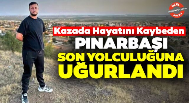 Kazada Hayatını Kaybeden Pınarbaşı Son Yolculuğuna Uğurlandı