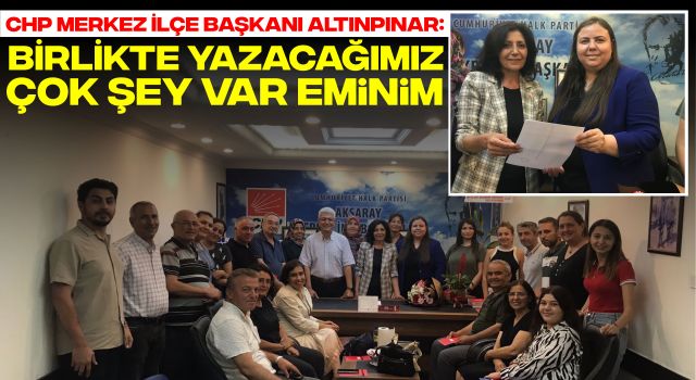 CHP Merkez İlçe Başkanı Altınpınar: Birlikte Yazacağımız Çok Şey Var Eminim