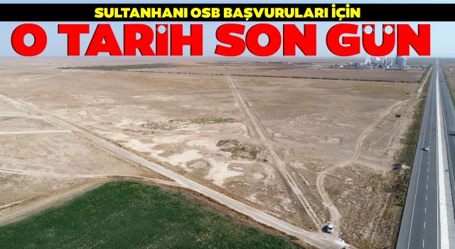 Sultanhanı OSB Başvuruları İçin O Tarih Son Gün