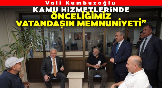 Vali Kumbuzoğlu: Kamu Hizmetlerinde Önceliğimiz Vatandaşın Memnuniyeti”