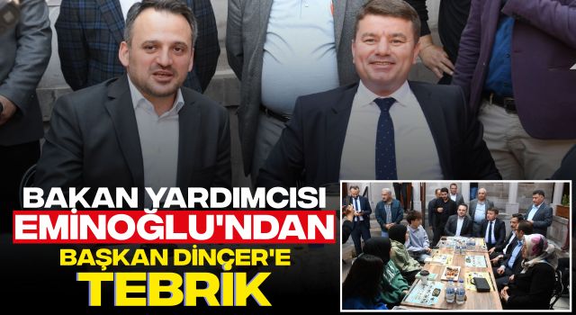 Bakan Yardımcısı Eminoğlu'ndan Başkan Dinçer'e Tebrik