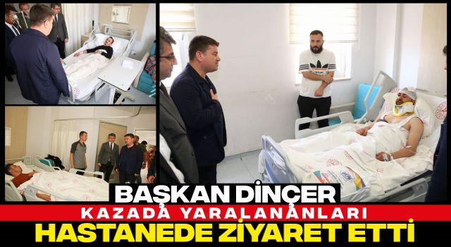 Başkan Dinçer, Kazada Yaralananları Hastanede Ziyaret Etti