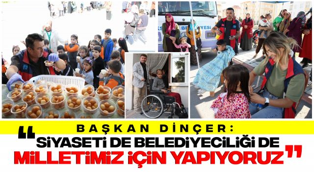 Başkan Dinçer: “Siyaseti de Belediyeciliği de Milletimiz İçin Yapıyoruz”