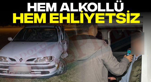 Hem Alkollü Hem Ehliyetsiz!