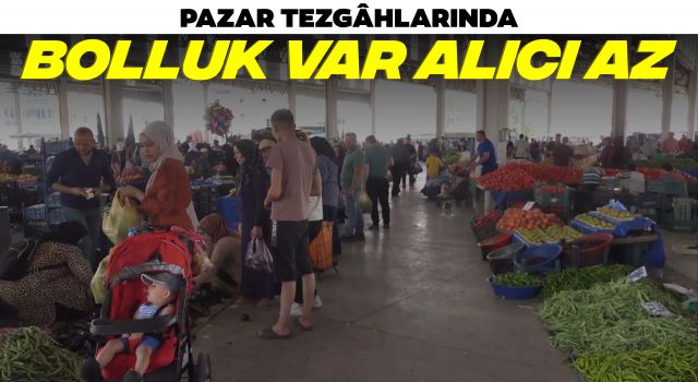 Pazar Tezgâhlarında Bolluk Var Alıcı Az