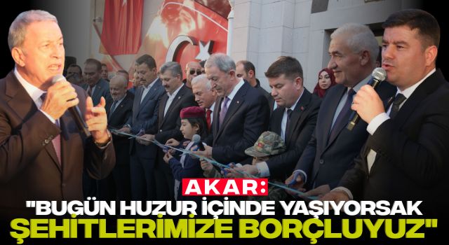 Akar: "Bugün Huzur İçinde Yaşıyorsak Şehitlerimize Borçluyuz"