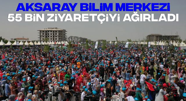 Aksaray Bilim Merkezi, 55 Bin Ziyaretçiyi Ağırladı