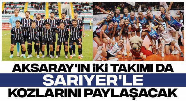 Aksaray'ın İki Takımı da Sarıyer'le Kozlarını Paylaşacak