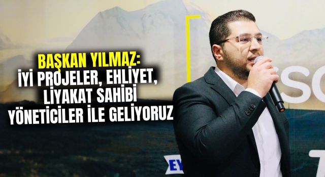 Başkan Yılmaz: İyi Projeler, Ehliyet, Liyakat Sahibi Yöneticiler İle Geliyoruz