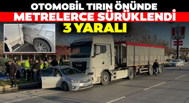 Otomobil Tırın Önünde Metrelerce Sürüklendi: 3 Yaralı