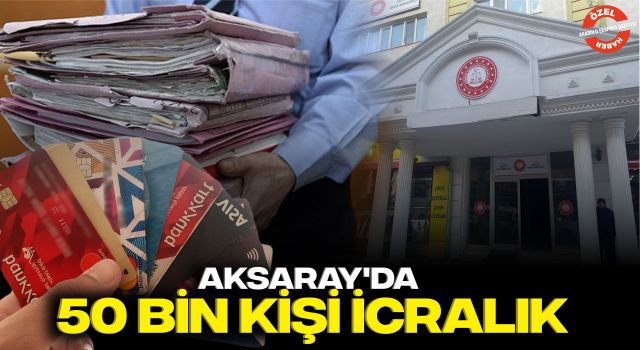 Aksaray'da 50 Bin Kişi İcralık