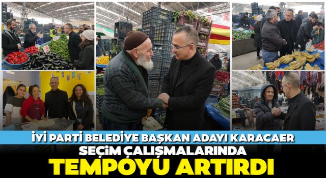 İYİ Parti Belediye Başkan Adayı Karacaer, Seçim Çalışmalarında Tempoyu Artırdı