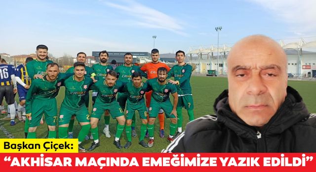 Başkan Çiçek: “Akhisar Maçında Emeğimize Yazık Edildi”