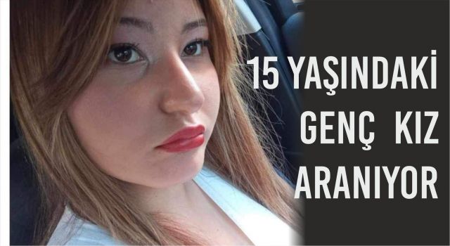 Evinden Çıkan 15 Yaşındaki Genç Kızdan Bir Daha Haber Alınamadı