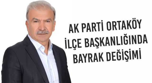 Ak Parti Ortaköy İlçe Başkanlığında Bayrak Değişimi