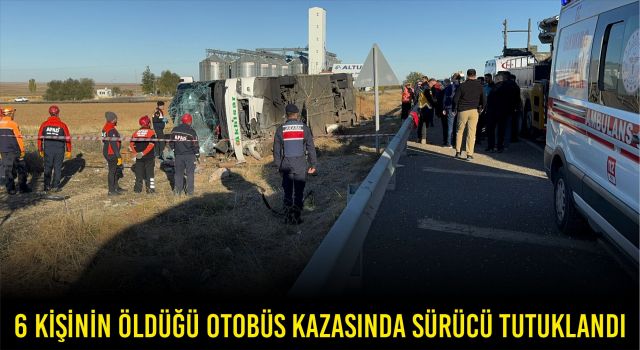 6 KİŞİNİN ÖLDÜĞÜ OTOBÜS KAZASINDA SÜRÜCÜ TUTUKLANDI