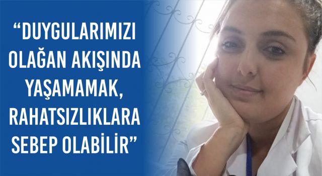 “Duygularımızı Olağan Akışında Yaşamamak, Rahatsızlıklara Sebep Olabilir” 