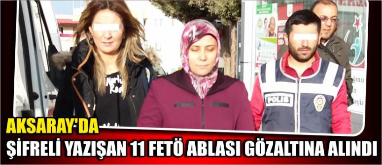 Aksaray’da Şifreli Yazışan 11 Fetö Ablası Gözaltına Alındı