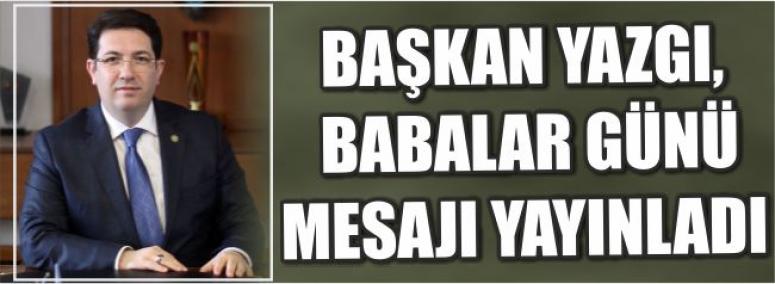 Başkan Yazgı, Babalar Günü Mesajı Yayınladı