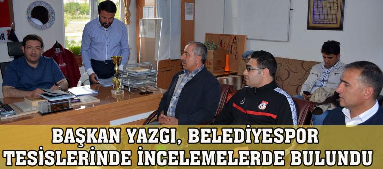 BAŞKAN YAZGI, BELEDİYESPOR TESİSLERİNDE İNCELEMELERDE BULUNDU