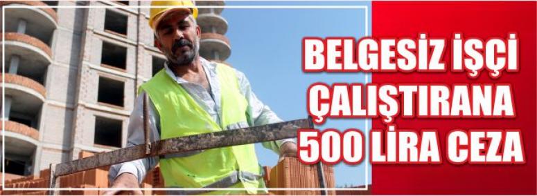 Belgesiz İşçi Çalıştırana 500 Lira Ceza